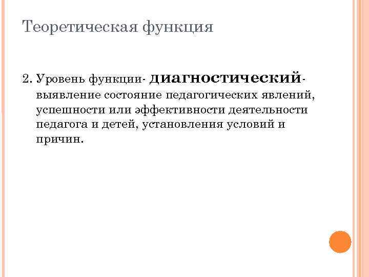 Теоретическая функция 2. Уровень функции- диагностическийвыявление состояние педагогических явлений, успешности или эффективности деятельности педагога