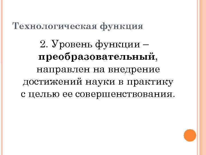 Технологическая функция 2. Уровень функции – преобразовательный, направлен на внедрение достижений науки в практику