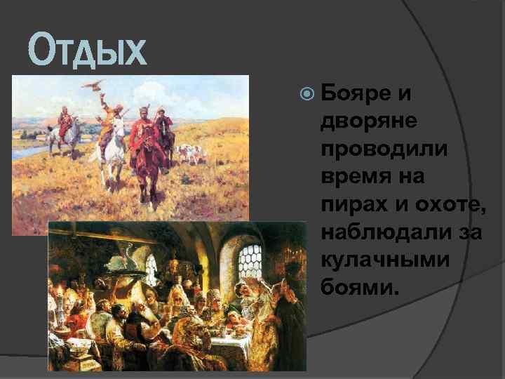 Отдых Бояре и дворяне проводили время на пирах и охоте, наблюдали за кулачными боями.