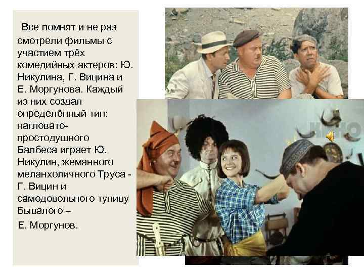 Все помнят и не раз смотрели фильмы с участием трёх комедийных актеров: Ю. Никулина,