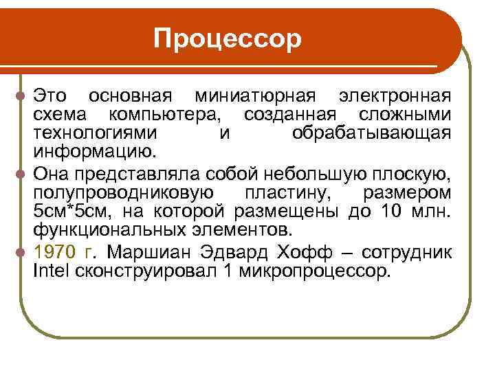Процессор Это основная миниатюрная электронная схема компьютера, созданная сложными технологиями и обрабатывающая информацию. l