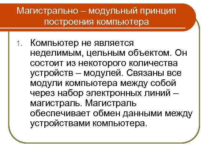 Магистрально – модульный принцип построения компьютера 1. Компьютер не является неделимым, цельным объектом. Он