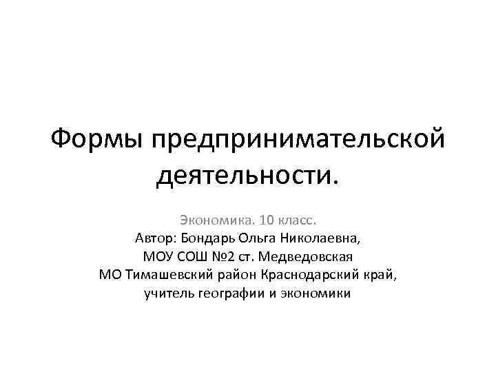Формы предпринимательской деятельности. Экономика. 10 класс. Автор: Бондарь Ольга Николаевна, МОУ СОШ № 2