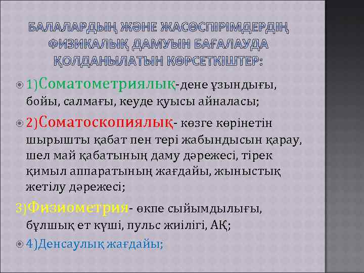 1) Соматометриялық-дене ұзындығы, бойы, салмағы, кеуде қуысы айналасы; 2) Соматоскопиялық- көзге көрінетін шырышты
