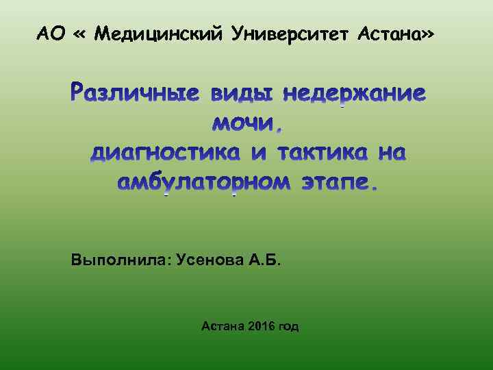 АО « Медицинский Университет Астана» Выполнила: Усенова А. Б. Астана 2016 год 