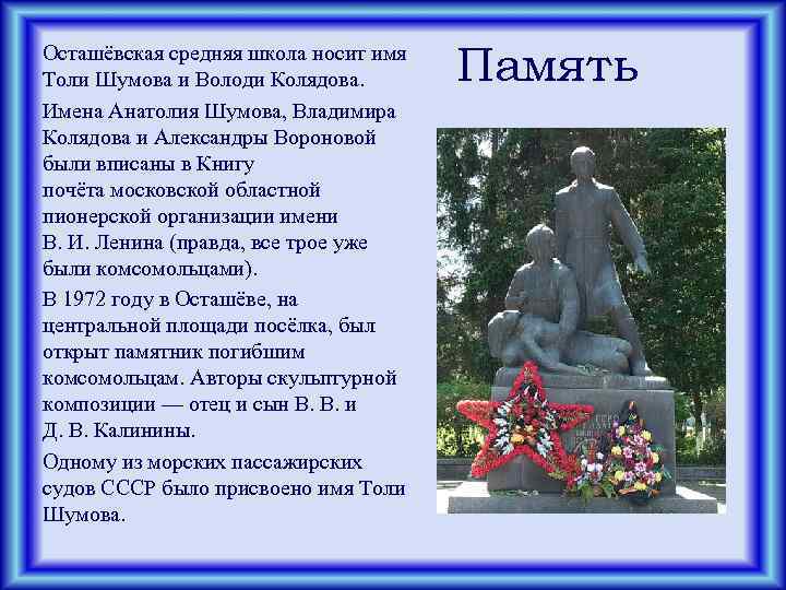 Осташёвская средняя школа носит имя Толи Шумова и Володи Колядова. Имена Анатолия Шумова, Владимира