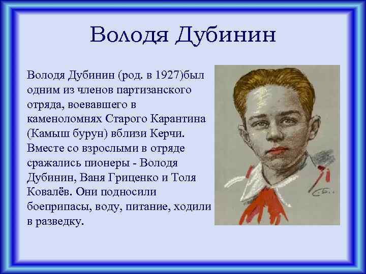 Володя Дубинин (род. в 1927)был одним из членов партизанского отряда, воевавшего в каменоломнях Старого