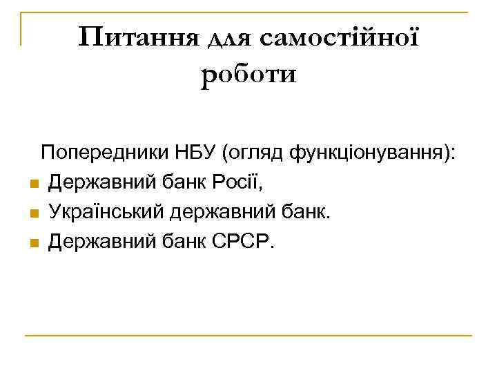 Питання для самостійної роботи Попередники НБУ (огляд функціонування): n Державний банк Росії, n Український