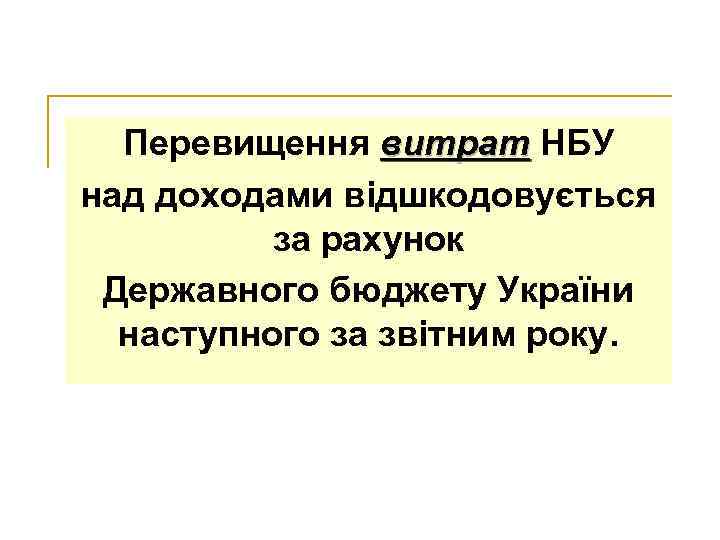 Перевищення витрат НБУ витрат над доходами відшкодовується за рахунок Державного бюджету України наступного за