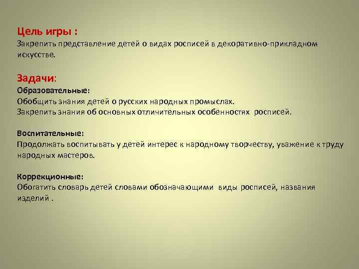 Цель игры : Закрепить представление детей о видах росписей в декоративно-прикладном искусстве. Задачи: Образовательные: