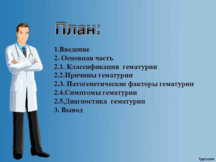 План: 1. Введение 2. Основная часть 2. 1. Классификация гематурии 2. 2. Причины гематурии