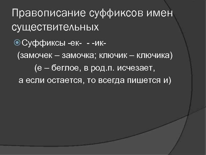 Правописание суффиксов имен существительных Суффиксы -ек- - -ик(замочек – замочка; ключик – ключика) (е
