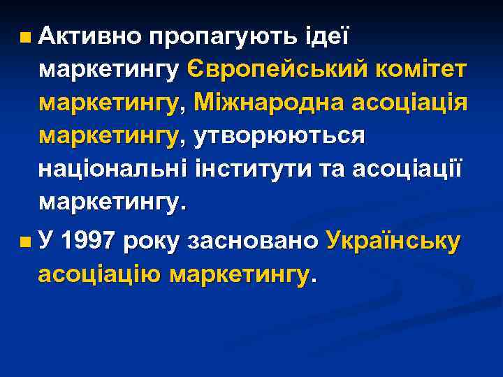 n Активно пропагують ідеї маркетингу Європейський комітет маркетингу, Міжнародна асоціація маркетингу, утворюються національні інститути