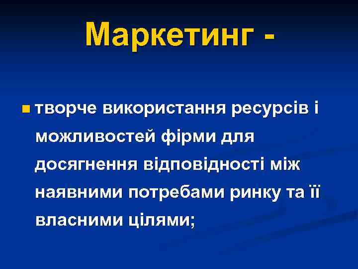 Маркетинг n творче використання ресурсів і можливостей фірми для досягнення відповідності між наявними потребами