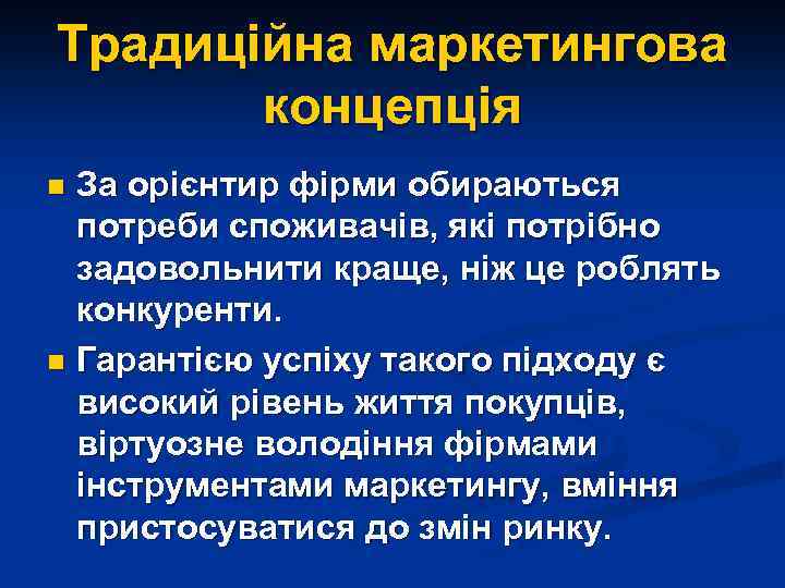 Традиційна маркетингова концепція За орієнтир фірми обираються потреби споживачів, які потрібно задовольнити краще, ніж
