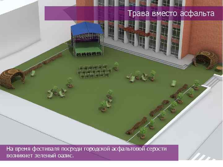 Трава вместо асфальта На время фестиваля посреди городской асфальтовой серости возникнет зеленый оазис. 
