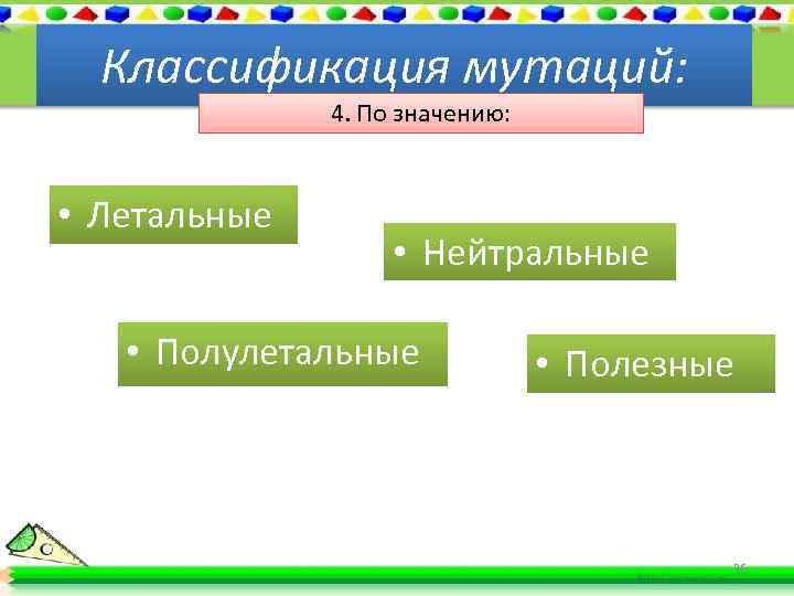 Классификация мутаций: 4. По значению: • Летальные • Нейтральные • Полулетальные • Полезные 36