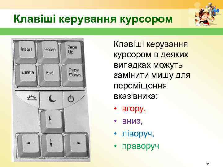 Клавіші керування курсором в деяких випадках можуть замінити мишу для переміщення вказівника: • вгору,