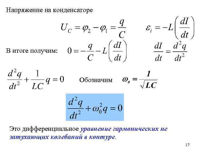 Напряжение на конденсаторе В итоге получим: Обозначим Это дифференциальное уравнение гармонических не затухающих колебаний