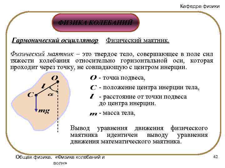 Кафедра физики ФИЗИКА КОЛЕБАНИЙ Гармонический осциллятор Физический маятник – это твердое тело, совершающее в