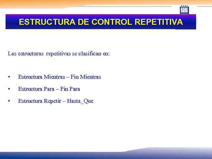 ESTRUCTURA DE CONTROL REPETITIVA Las estructuras repetitivas se clasifican en: • Estructura Mientras –