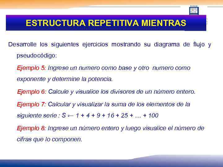 ESTRUCTURA REPETITIVA MIENTRAS Desarrolle los siguientes ejercicios mostrando su diagrama de flujo y pseudocódigo: