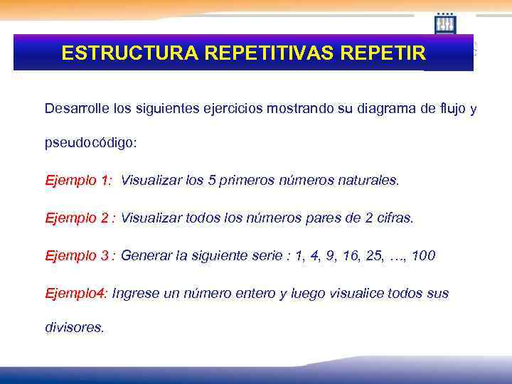 ESTRUCTURA REPETITIVAS REPETIR Desarrolle los siguientes ejercicios mostrando su diagrama de flujo y pseudocódigo: