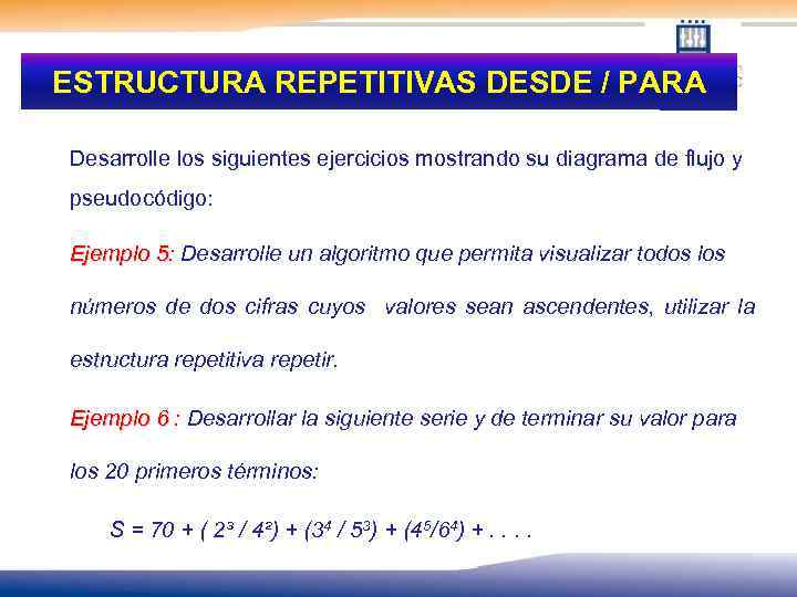 ESTRUCTURA REPETITIVAS DESDE / PARA Desarrolle los siguientes ejercicios mostrando su diagrama de flujo