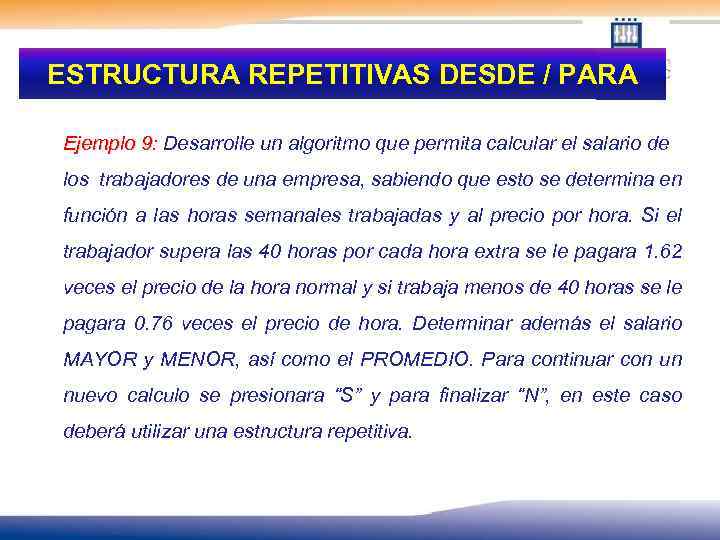 ESTRUCTURA REPETITIVAS DESDE / PARA Ejemplo 9: Desarrolle un algoritmo que permita calcular el