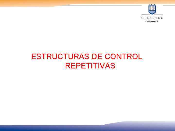ESTRUCTURAS DE CONTROL REPETITIVAS 