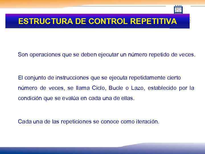 ESTRUCTURA DE CONTROL REPETITIVA Son operaciones que se deben ejecutar un número repetido de