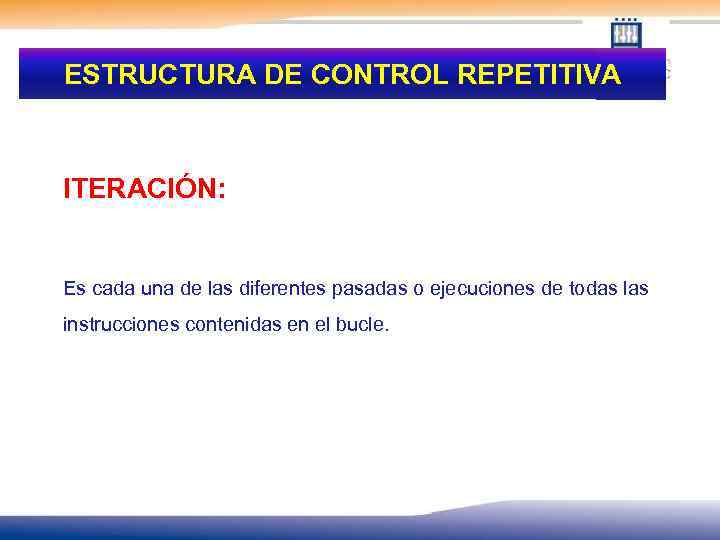 ESTRUCTURA DE CONTROL REPETITIVA ITERACIÓN: Es cada una de las diferentes pasadas o ejecuciones