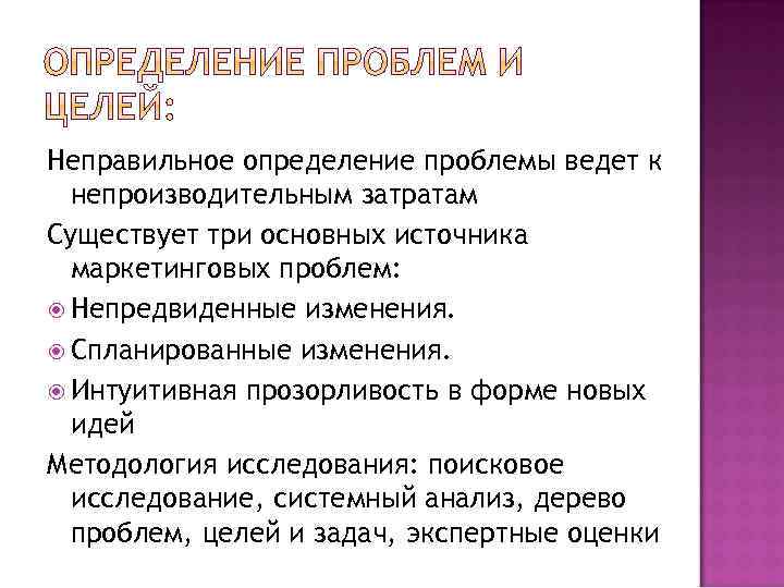 Неправильное определение проблемы ведет к непроизводительным затратам Существует три основных источника маркетинговых проблем: Непредвиденные