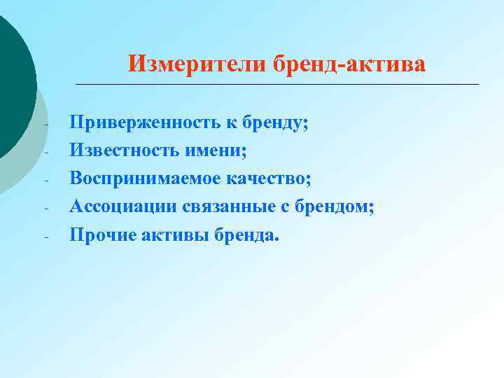 Измерители бренд-актива - Приверженность к бренду; Известность имени; Воспринимаемое качество; Ассоциации связанные с брендом;