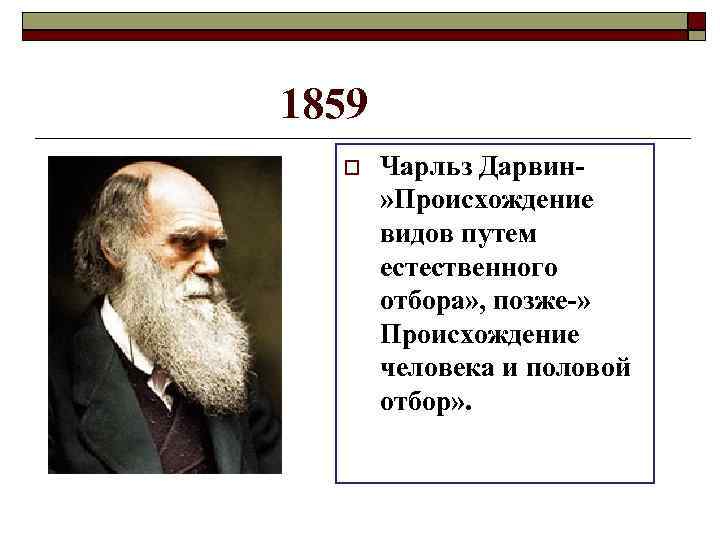 1859 Чарльз Дарвин» Происхождение видов путем естественного отбора» , позже-» Происхождение человека и половой
