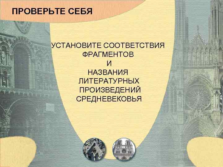 ПРОВЕРЬТЕ СЕБЯ УСТАНОВИТЕ СООТВЕТСТВИЯ ФРАГМЕНТОВ И НАЗВАНИЯ ЛИТЕРАТУРНЫХ ПРОИЗВЕДЕНИЙ СРЕДНЕВЕКОВЬЯ 
