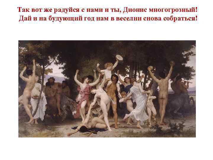 Так вот же радуйся с нами и ты, Дионис многогрозный! Дай и на будующий