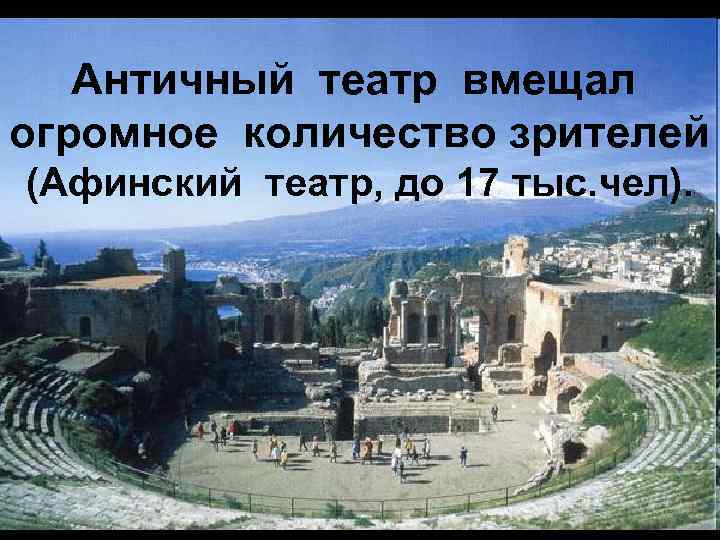 Античный театр вмещал огромное количество зрителей (Афинский театр, до 17 тыс. чел). 