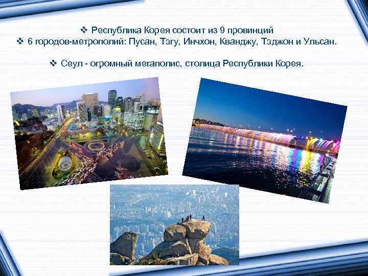 v Республика Корея состоит из 9 провинций v 6 городов-метрополий: Пусан, Тэгу, Инчхон, Кванджу,