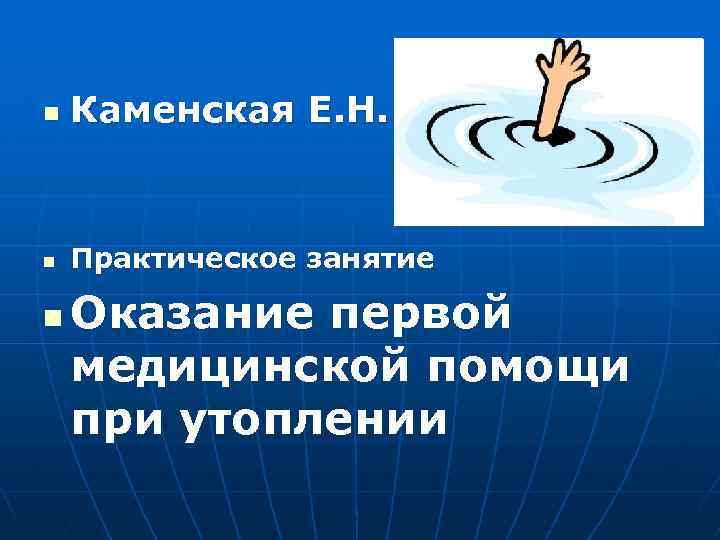 n Каменская Е. Н. n Практическое занятие n Оказание первой медицинской помощи при утоплении