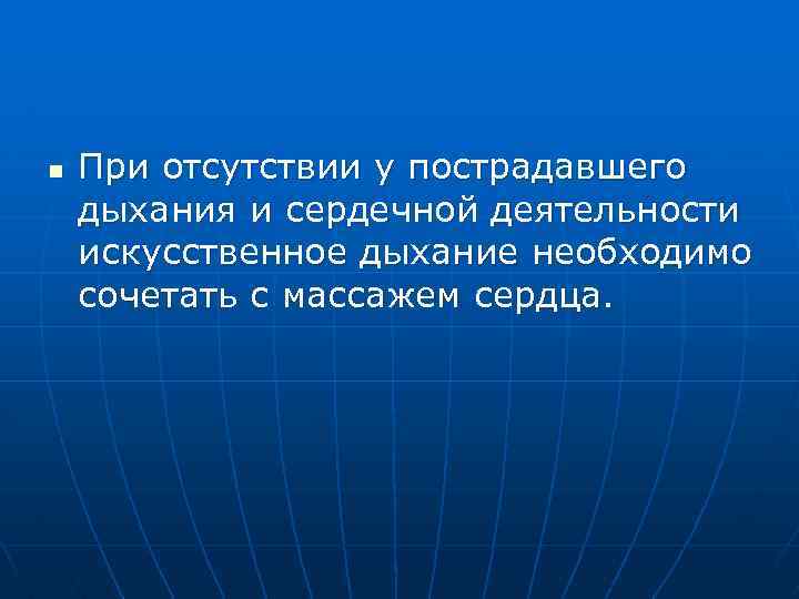 n При отсутствии у пострадавшего дыхания и сердечной деятельности искусственное дыхание необходимо сочетать с