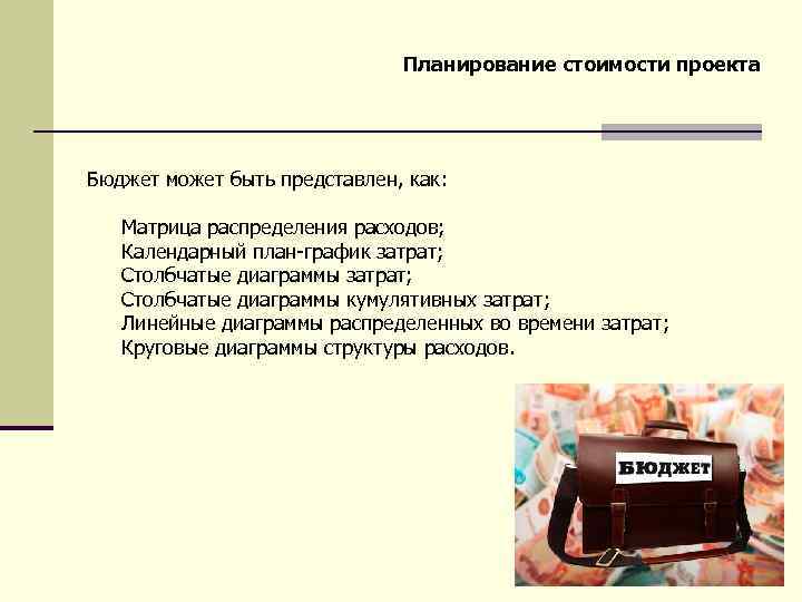 Планирование стоимости проекта Бюджет может быть представлен, как: Матрица распределения расходов; Календарный план-график затрат;
