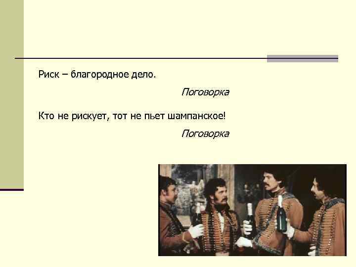 Риск – благородное дело. Поговорка Кто не рискует, тот не пьет шампанское! Поговорка 2