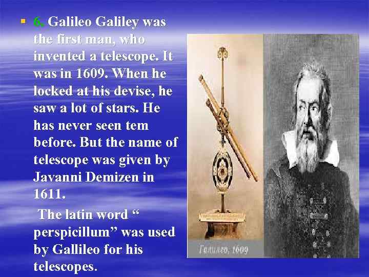 § 6. Galileo Galiley was the first man, who invented a telescope. It was