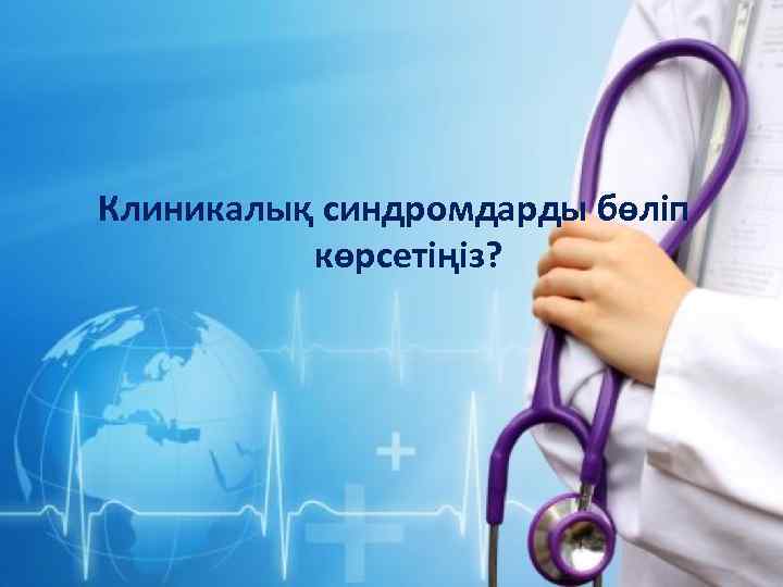 Клиникалық синдромдарды бөліп көрсетіңіз? 