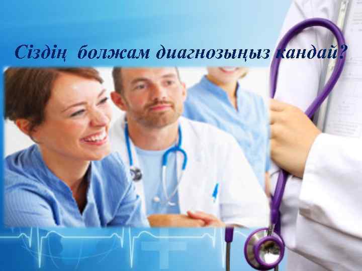 Сіздің болжам диагнозыңыз кандай? 