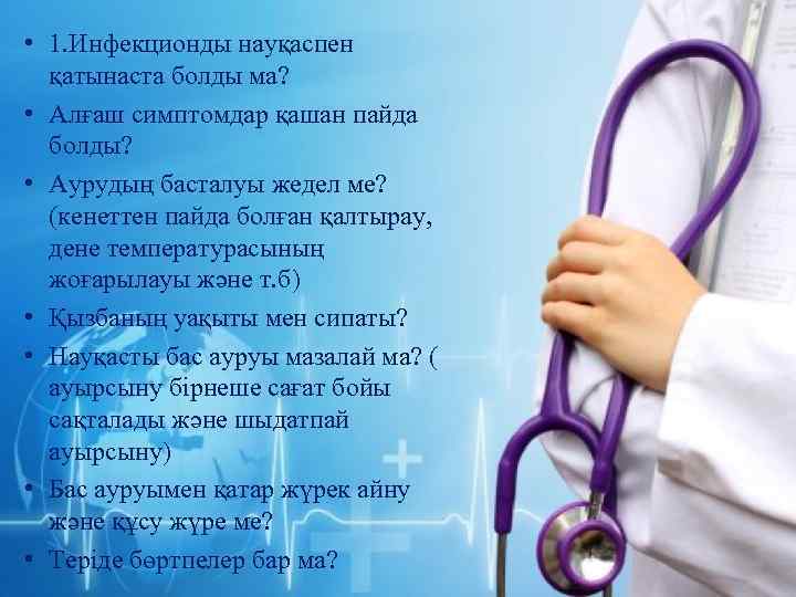  • 1. Инфекционды науқаспен қатынаста болды ма? • Алғаш симптомдар қашан пайда болды?