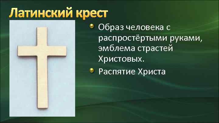 Латинский крест Образ человека с распростёртыми руками, эмблема страстей Христовых. Распятие Христа 