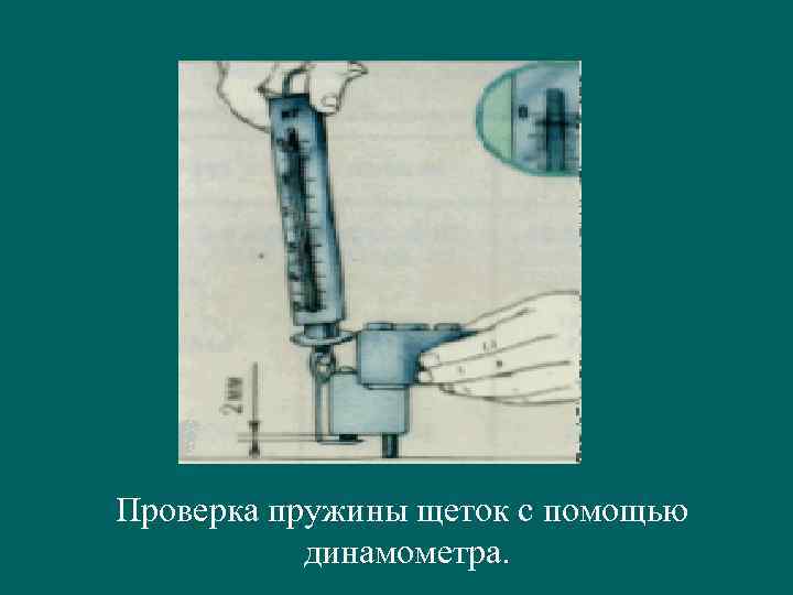 Проверка пружины щеток с помощью динамометра. 