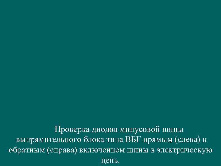  Проверка диодов минусовой шины выпрямительного блока типа ВБГ прямым (слева) и обратным (справа)